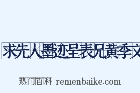 求先人墨迹呈表兄黄季文是什么意思的图片